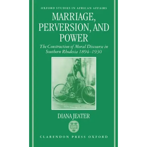 Marriage, Perversion, and Power: The Construction of Moral Discourse in Southern Rhodesia, 1894-1930