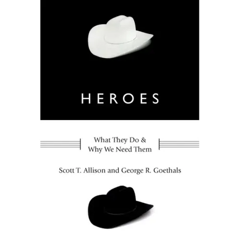 Heroes: What They Do and Why We Need Them
