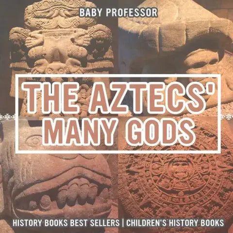 The Aztecs' Many Gods - History Books Best Sellers Children's History Books