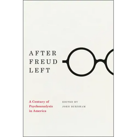 After Freud Left: A Century of Psychoanalysis in America