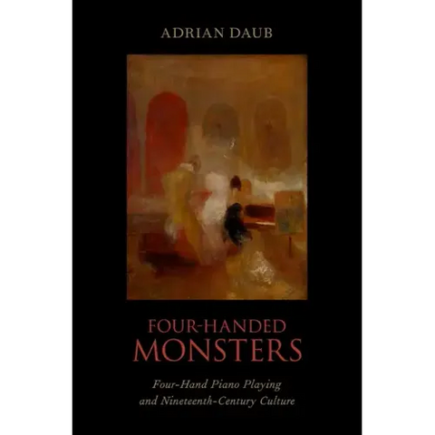 Four-Handed Monsters: Four-Hand Piano Playing and Nineteenth-Century Culture