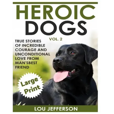 Heroic Dogs Volume 2 ***Large Print Edition***: True Stories of Incredible Courage and Unconditional Love from Man's Best Friend