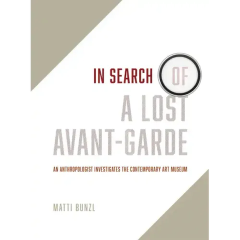 In Search of a Lost Avant-Garde: An Anthropologist Investigates the Contemporary Art Museum