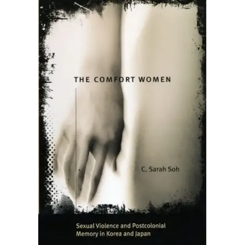 The Comfort Women: Sexual Violence and Postcolonial Memory in Korea and Japan