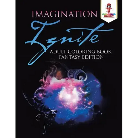 Imagination Ignite: Adult Coloring Book Fantasy Edition