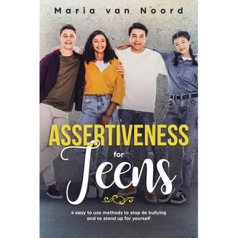 Assertiveness for Teens: 4 Easy to Use Methods to Stop Bullying and to Stand-up for Yourself