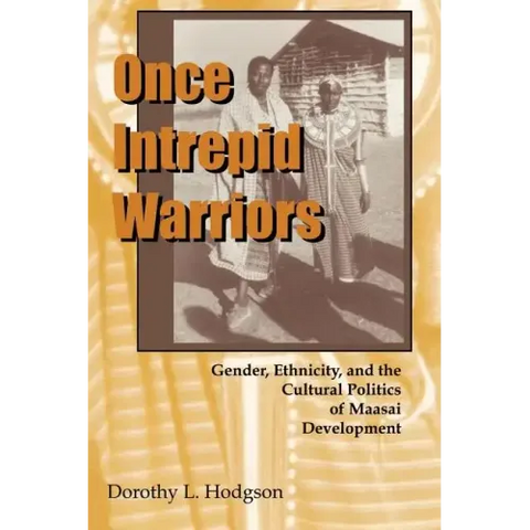 Once Intrepid Warriors: Gender, Ethnicity, and the Cultural Politics of Maasai Development