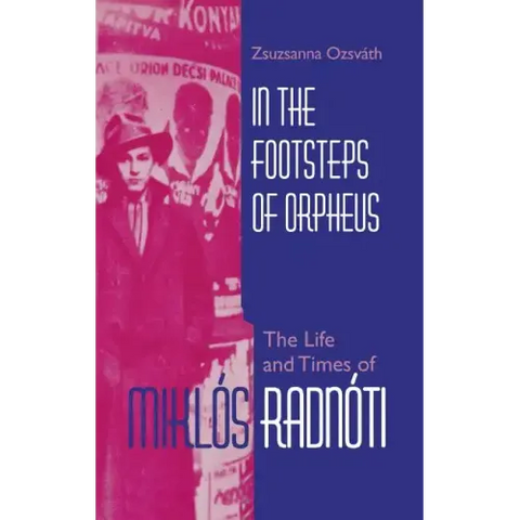 In the Footsteps of Orpheus: The Life and Times of Miklós Radnóti