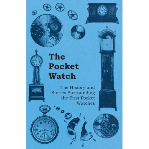 The Pocket Watch - The History and Stories Surrounding the First Pocket Watches