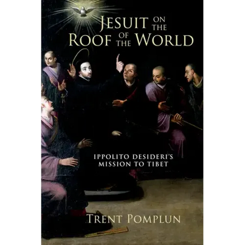 Jesuit on the Roof of the World: Ippolito Desideri's Mission to Eighteenth-Century Tibet