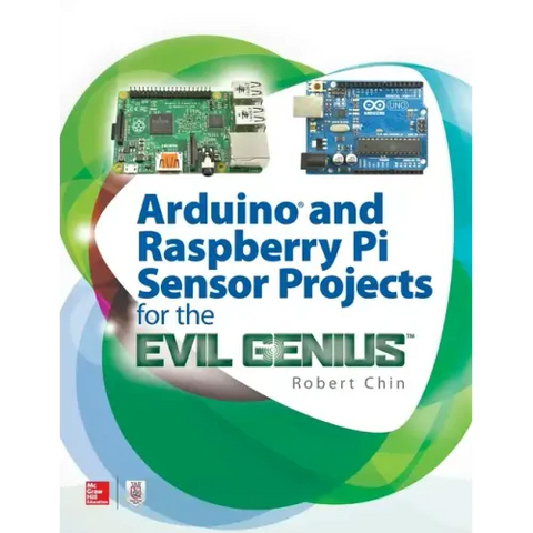 Arduino and Raspberry Pi Sensor Projects for the Evil Genius