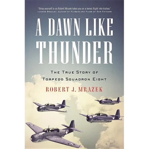 A Dawn Like Thunder: The True Story of Torpedo Squadron Eight