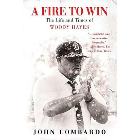 A Fire to Win: The Life and Times of Woody Hayes