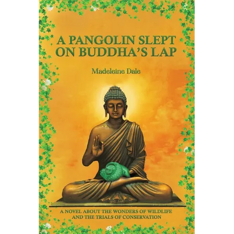A Pangolin Slept on Buddha's Lap: A Novel About the Wonders of Wildlife and the Trials of Conservation