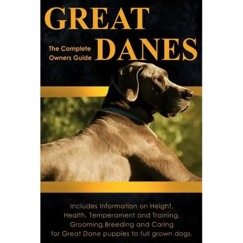 Great Danes: The Complete Owners Guide. Includes Information on Height, Health, Temperament and Training, Grooming, Breeding and Ca