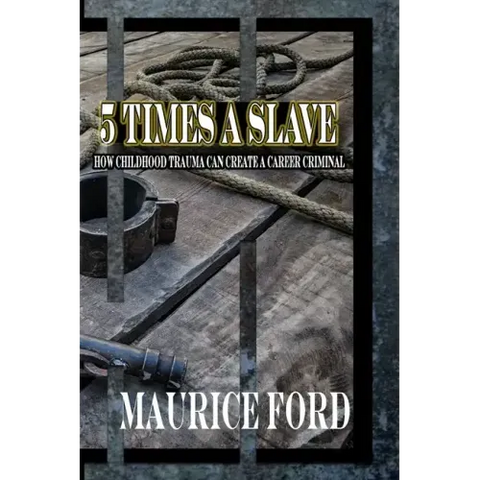 5 Times a Slave: How childhood trauma can create a career criminal