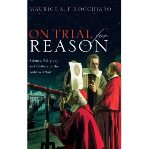 On Trial for Reason: Science, Religion, and Culture in the Galileo Affair