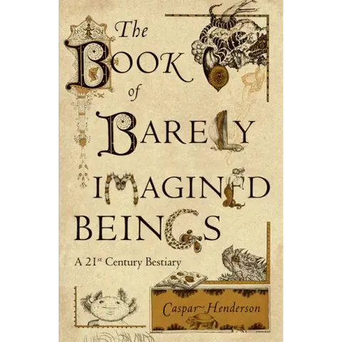 The Book of Barely Imagined Beings: A 21st Century Bestiary