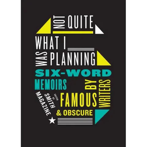 Not Quite What I Was Planning: Six-Word Memoirs by Writers Famous and Obscure