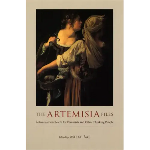 The Artemisia Files: Artemisia Gentileschi for Feminists and Other Thinking People