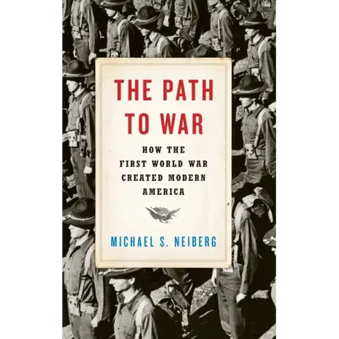 Path to War: How the First World War Created Modern America