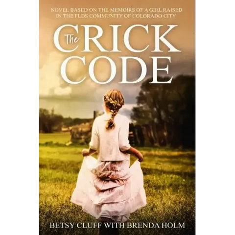 The Crick Code: A Novel Based on the Memoirs of a Girl Raised in the Flds Community of Colorado City