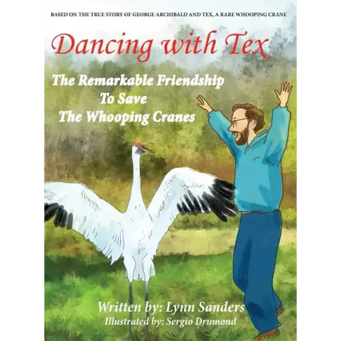 Dancing with Tex: The Remarkable Friendship to Save The Whooping Cranes