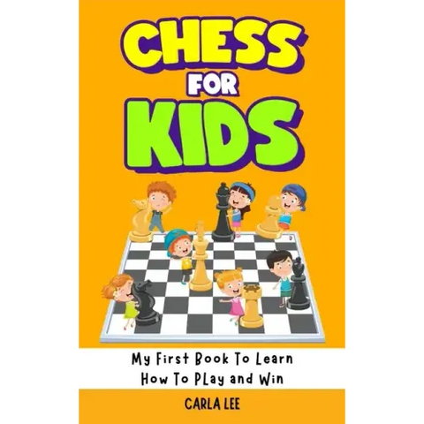 Chess for Kids: Rules, Strategies and Tactics. How To Play Chess in a Simple and Fun Way. From Begginner to Champion Guide