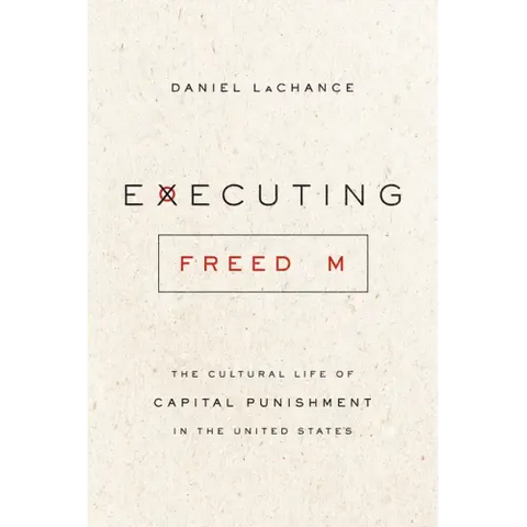 Executing Freedom: The Cultural Life of Capital Punishment in the United States