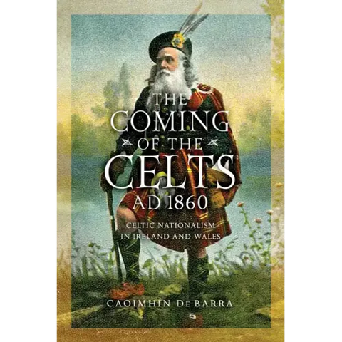 The Coming of the Celts, AD 1862: Celtic Nationalism in Ireland and Wales