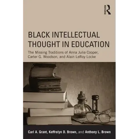Black Intellectual Thought in Education: The Missing Traditions of Anna Julia Cooper, Carter G. Woodson, and Alain Leroy Locke