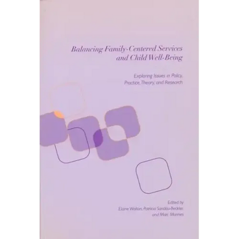 Balancing Family-Centered Services and Child Well-Being: Exploring Issues in Policy, Practice, Theory and Research