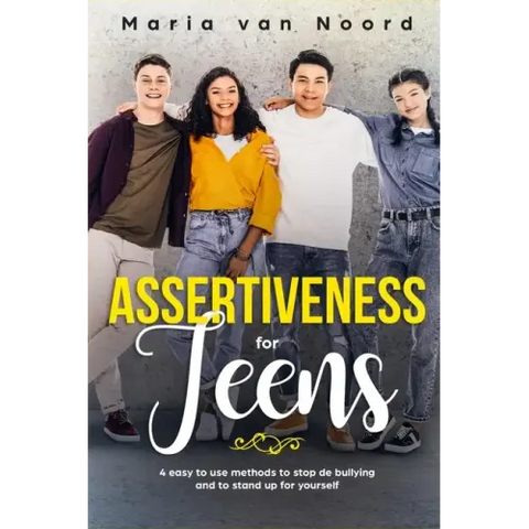 Assertiveness for Teens: 4 Easy to Use Methods to Stop Bullying and to Stand-up for Yourself