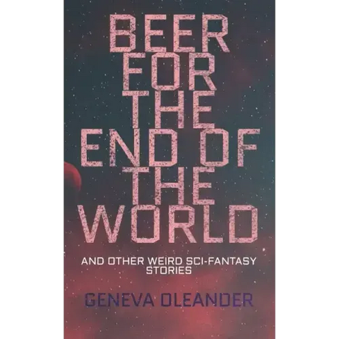Beer for the End of the World: And Other Weird Sci-Fantasy Stories