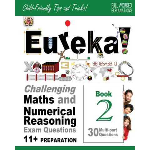 Eureka! Challenging Maths and Numerical Reasoning Exam Questions for 11+ Book 2: 30 modern-style, multi-part Eleven Plus questions with full step-by-s