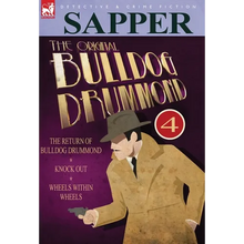 The Original Bulldog Drummond: 4-The Return of Bulldog Drummond, Knock Out & Wheels Within Wheels - Hardcover