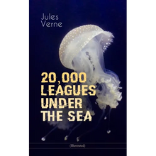 20,000 Leagues Under the Sea (Illustrated): A Thrilling Saga of Wondrous Adventure, Mystery and Suspense in the Wild Depths of the Pacific Ocean - Paperback