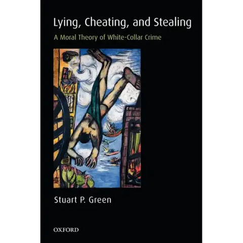 Lying, Cheating, and Stealing: A Moral Theory of White-Collar Crime