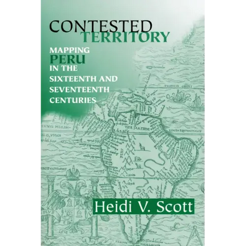 Contested Territory: Mapping Peru in the Sixteenth and Seventeenth Centuries