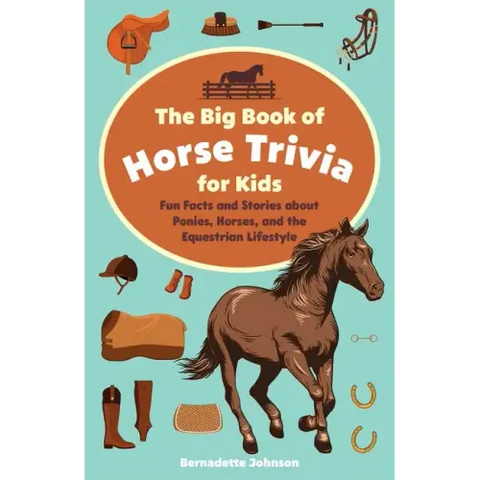 Big Book of Horse Trivia for Kids: Fun Facts and Stories about Ponies, Horses, and the Equestrian Lifestyle