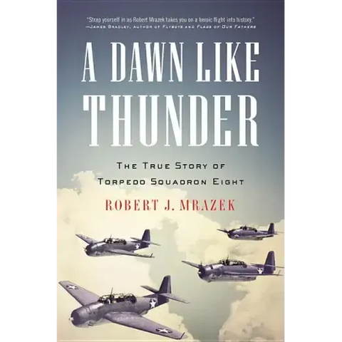 A Dawn Like Thunder: The True Story of Torpedo Squadron Eight