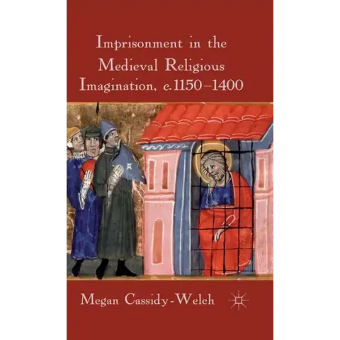 Imprisonment in the Medieval Religious Imagination, C. 1150-1400