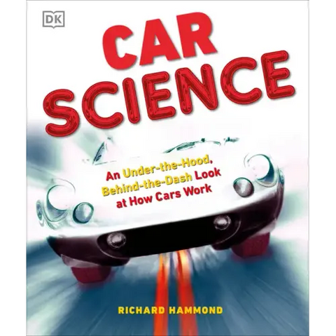 Car Science: An Under-The-Hood, Behind-The-Dash Look at How Cars Work