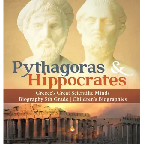 Pythagoras & Hippocrates Greece's Great Scientific Minds Biography 5th Grade Children's Biographies
