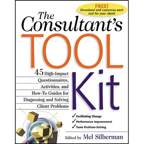 The Consultant's Toolkit: 45 High-Impact Questionnaires, Activities, and How-To Guides for Diagnosing and Solving Client Problems