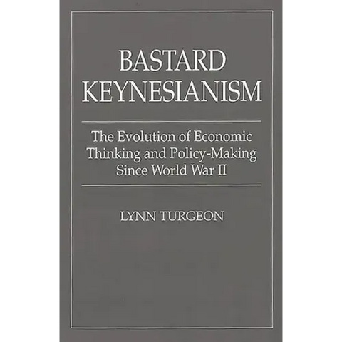 Bastard Keynesianism: The Evolution of Economic Thinking and Policy-Making Since World War II