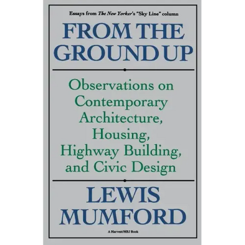 From the Ground Up: Observations on Contemporary Architecture, Housing, Highway Building, and Civic Design