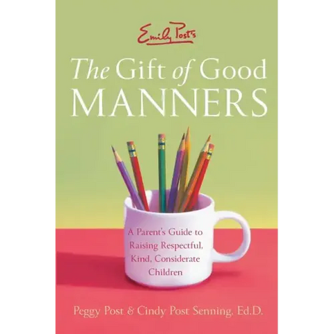 Emily Post's the Gift of Good Manners: A Parent's Guide to Raising Respectful, Kind, Considerate Children