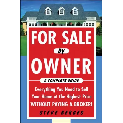 For Sale by Owner: A Complete Guide: Everything You Need to Sell Your Home at the Highest Price Without Paying a Broker!: Everything You Need to Sell