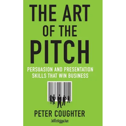 The Art of the Pitch: Persuasion and Presentation Skills That Win Business